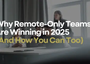 Why Remote-First Startups Are Winning in 2025